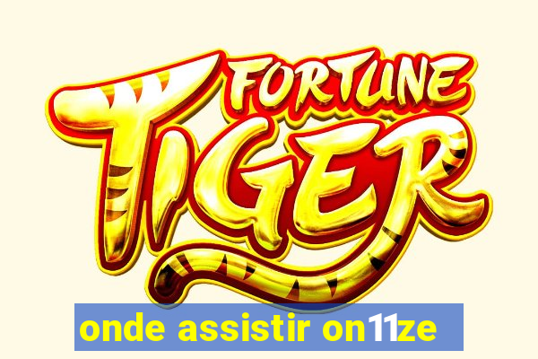onde assistir on11ze